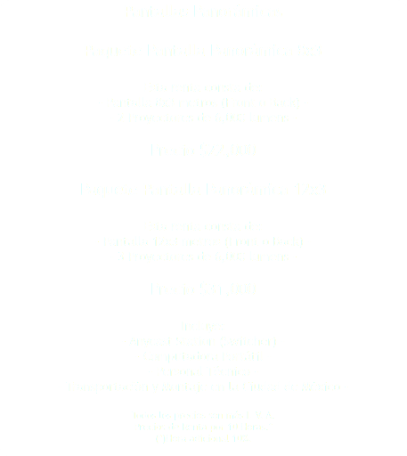 Pantallas Panorámicas Paquete Pantalla Panorámica 8x3 Esta renta consta de: - Pantalla 8x3 metros (Front o Back) - - 2 Proyectores de 6,000 lumens - Precio $22,000 Paquete Pantalla Panorámica 12x3 Esta renta consta de: - Pantalla 12x3 metros (Front o Back) - - 3 Proyectores de 6,000 lumens - Precio $31,000 Incluye: - Anycast Station (Switcher) - - Computadora Portátil - - Personal Técnico - - Transportación y Montaje en la Ciudad de México - Todos los precios son más I. V. A. Precios de Renta por 10 Horas.* (*)Hora adicional 10%. 